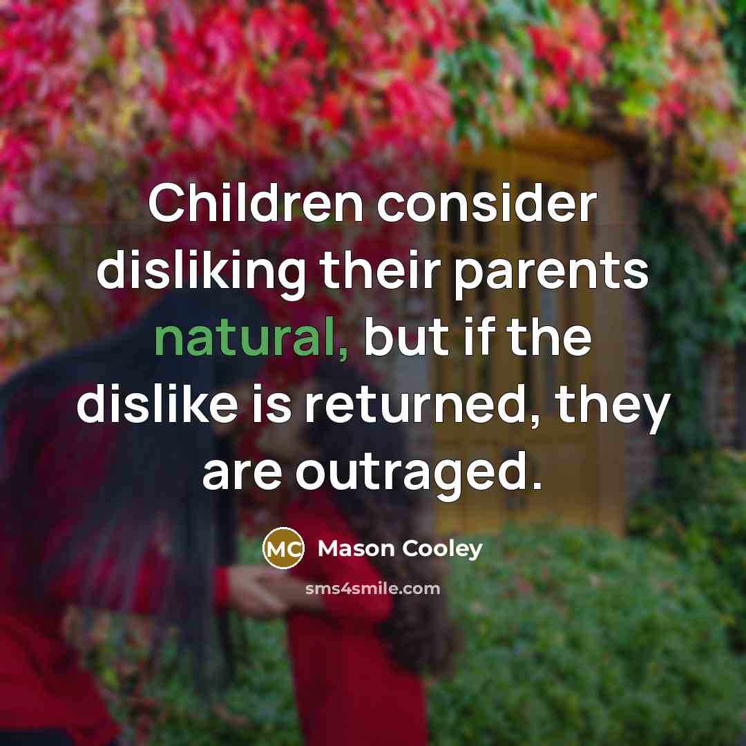 “Children consider disliking their parents natural, but if the dislike…” quote by Mason Cooley