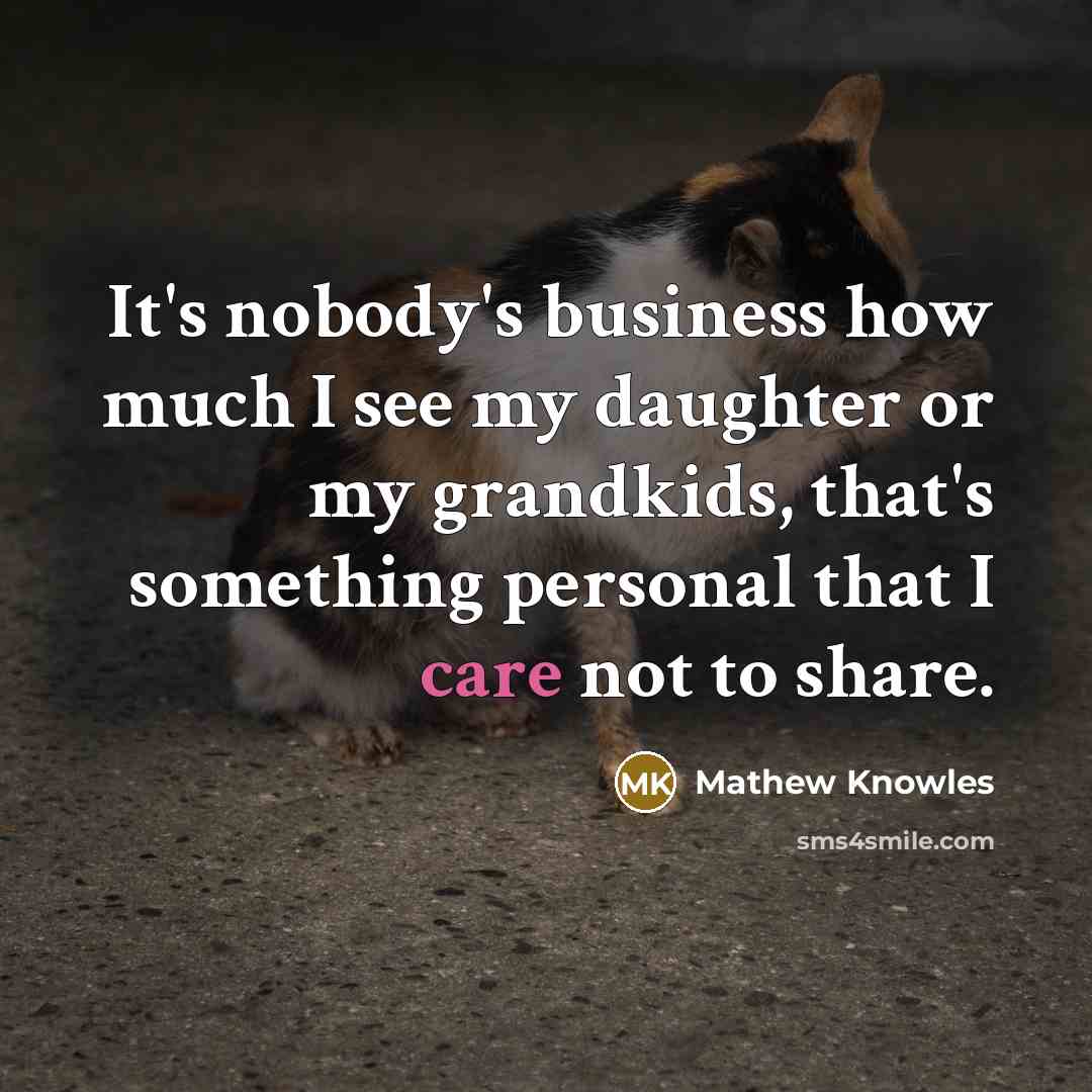 “It's nobody's business how much I see my daughter or…” quote by Mathew Knowles