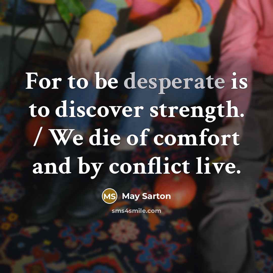 “For to be desperate is to discover strength. / We…” quote by May Sarton