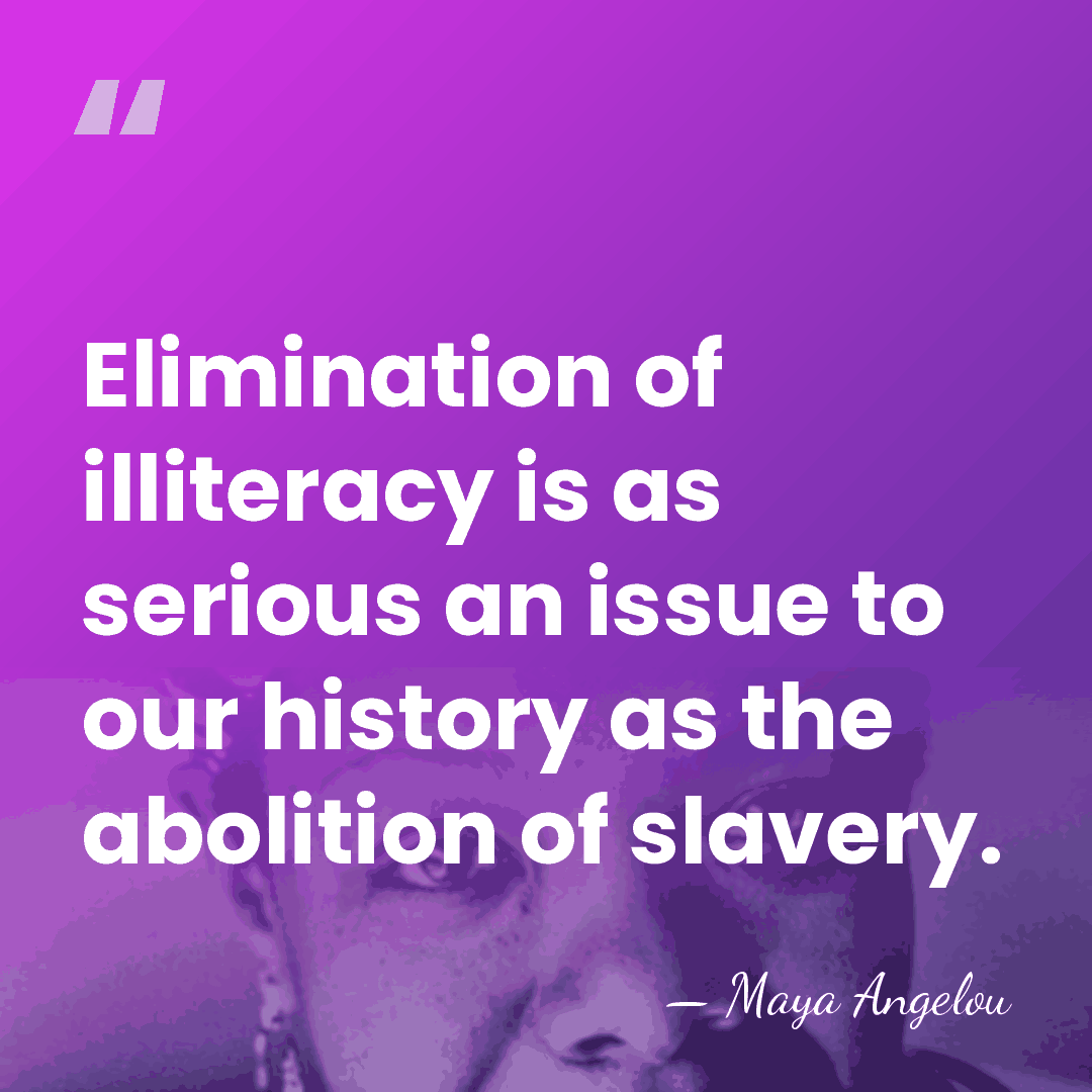 Elimination of illiteracy is as serious an issue to our history as&hellip; - Maya Angelou