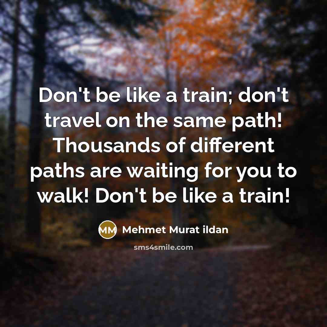 “Don't be like a train; don't travel on the same…” quote by Mehmet Murat Ildan