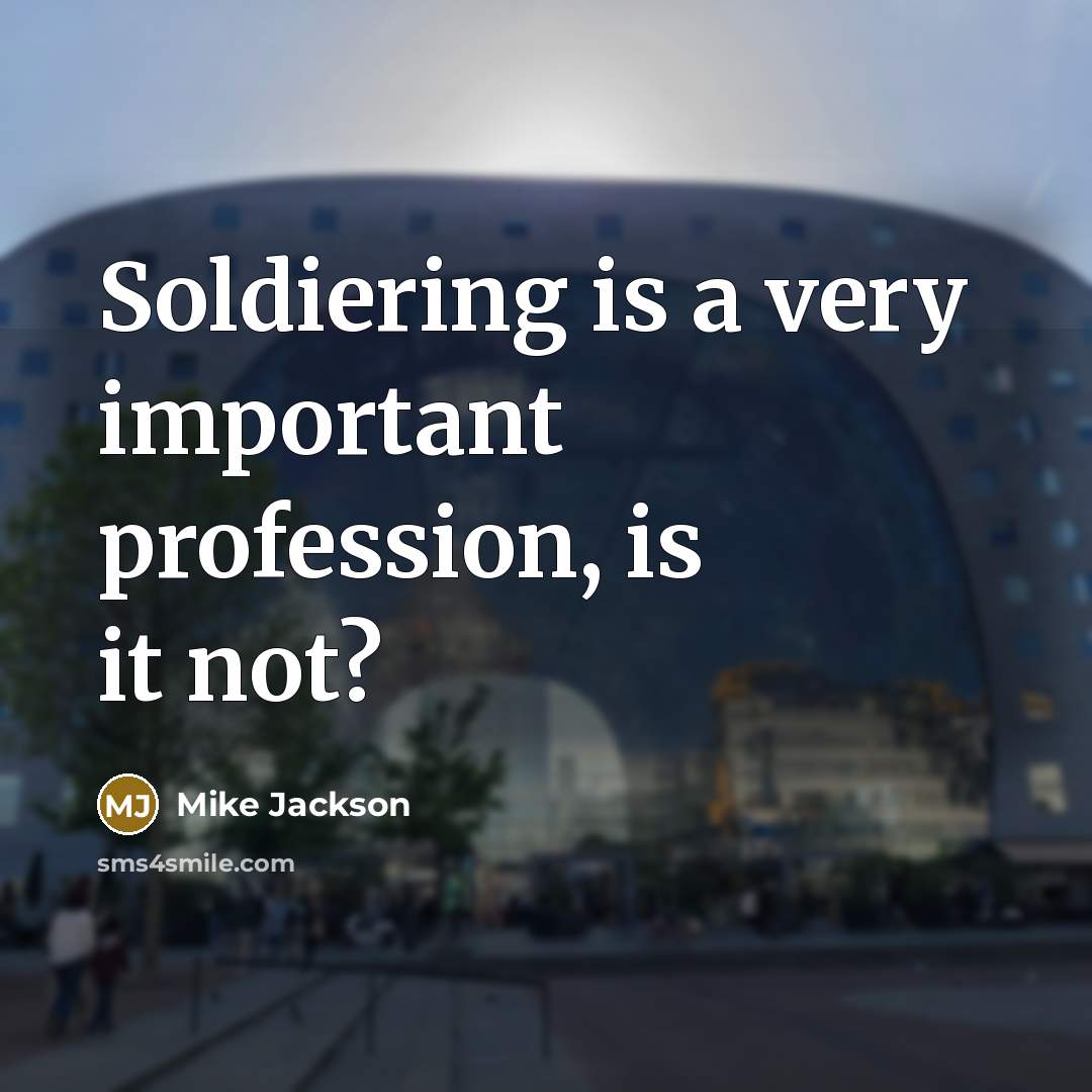 “Soldiering is a very important profession, is it not?…” quote by Mike Jackson