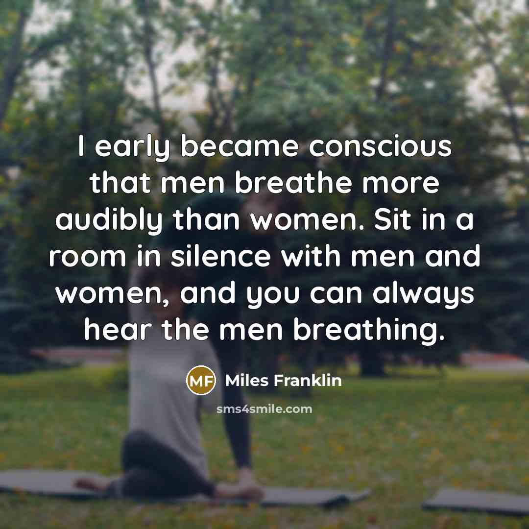 “I early became conscious that men breathe more audibly than…” quote by Miles Franklin