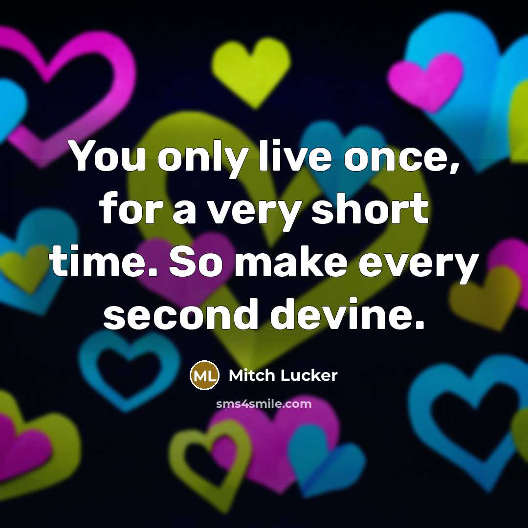 “You only live once, for a very short time. So…” quote by Mitch Lucker