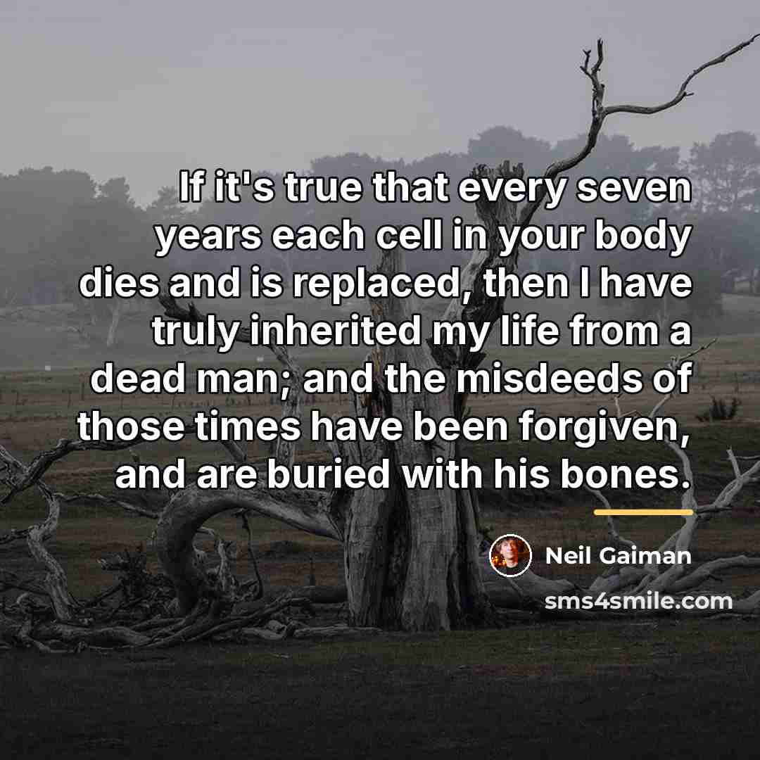 “If it's true that every seven years each cell in…” quote by Neil Gaiman