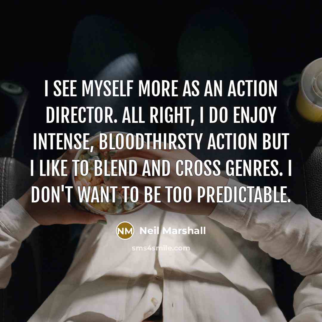 “I see myself more as an action director. All right,…” quote by Neil Marshall