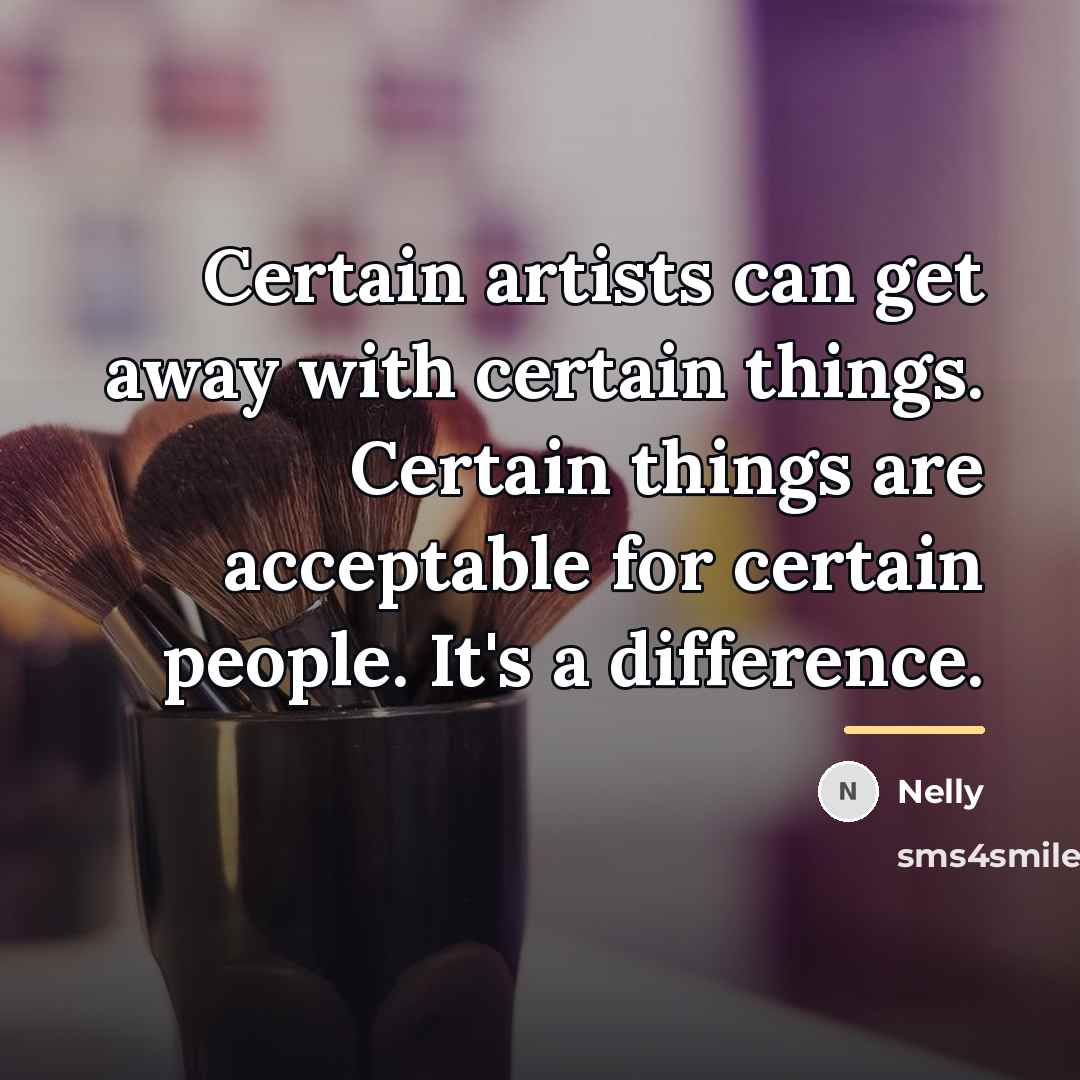 “Certain artists can get away with certain things. Certain things…” quote by Nelly