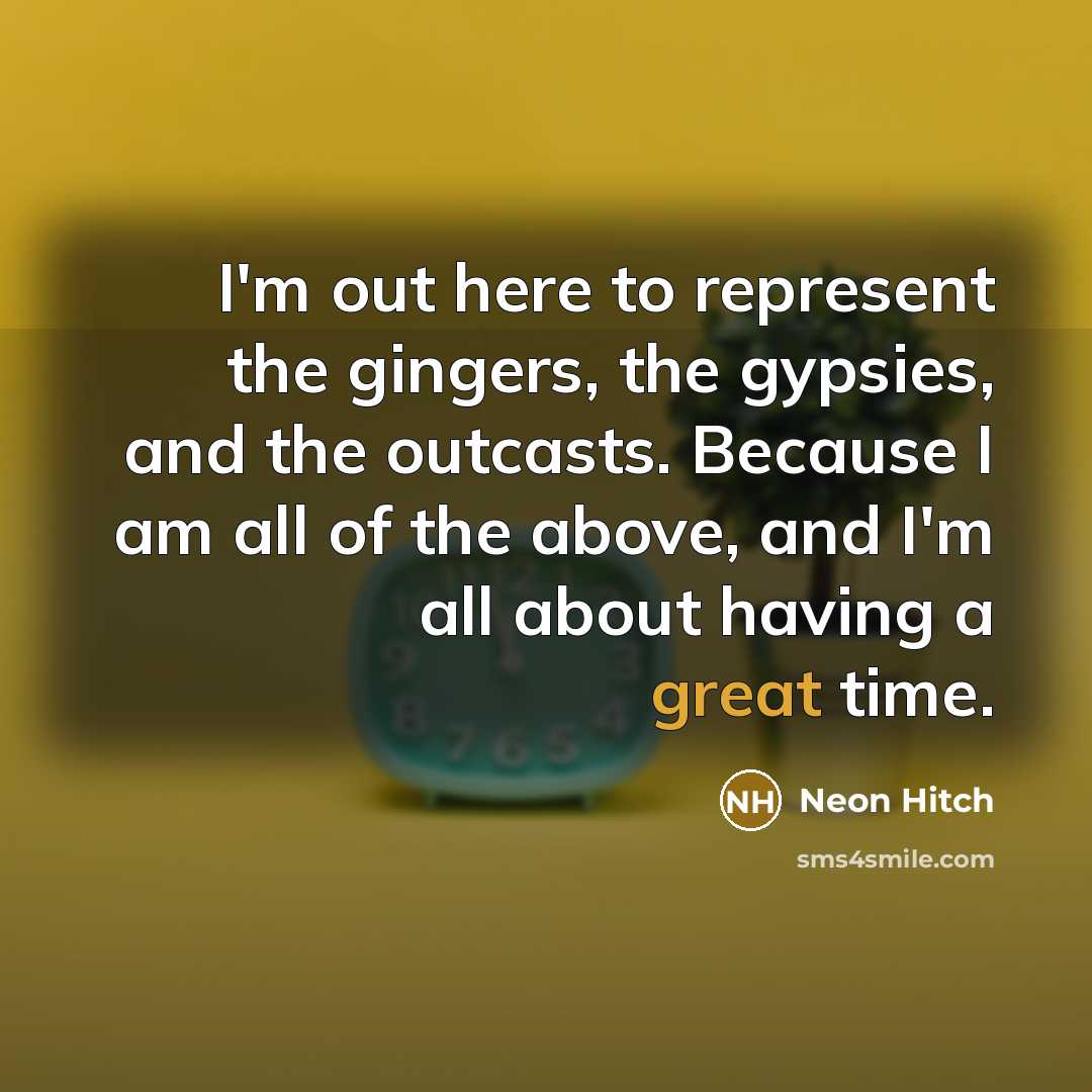 “I'm out here to represent the gingers, the gypsies, and…” quote by Neon Hitch