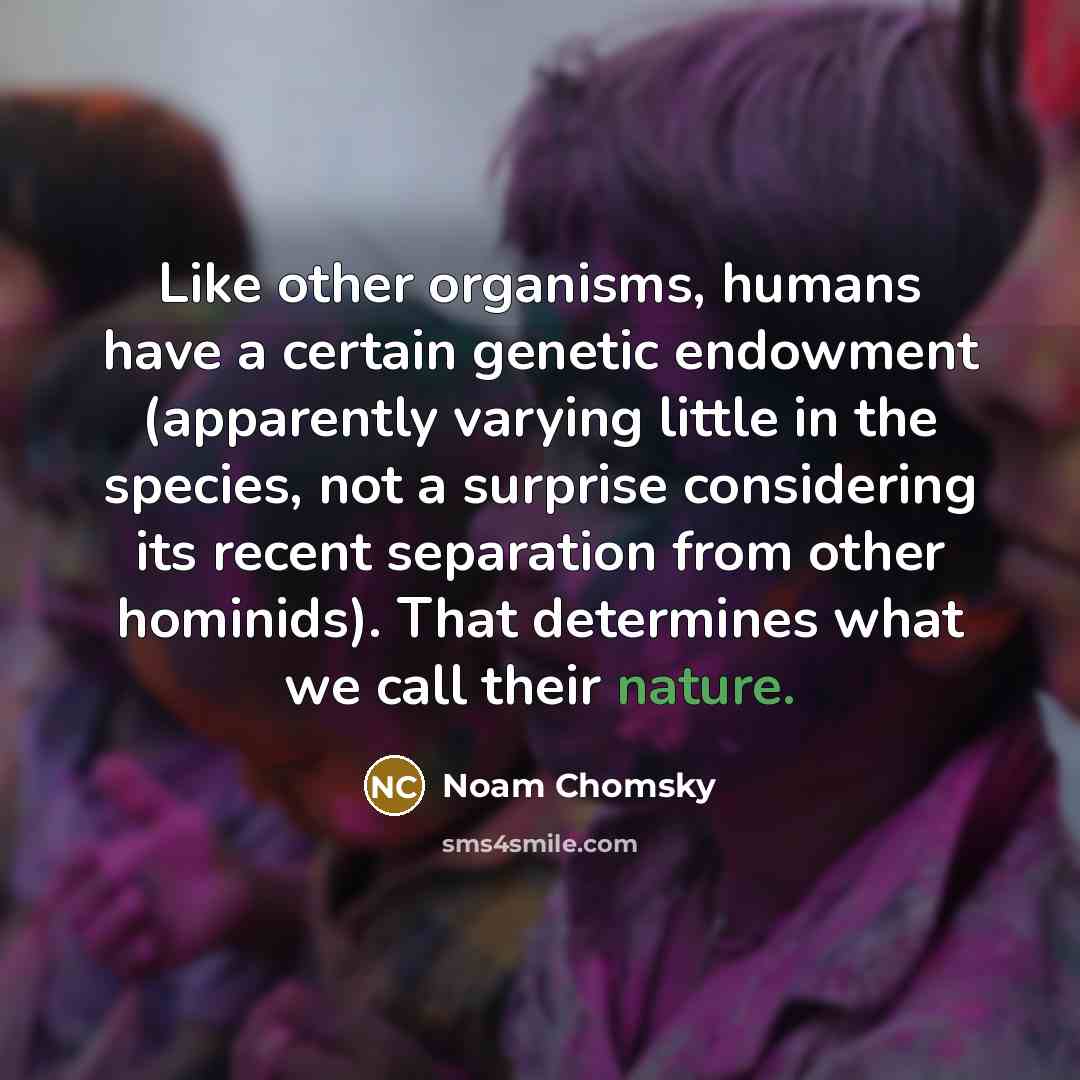 “Like other organisms, humans have a certain genetic endowment (apparently…” quote by Noam Chomsky