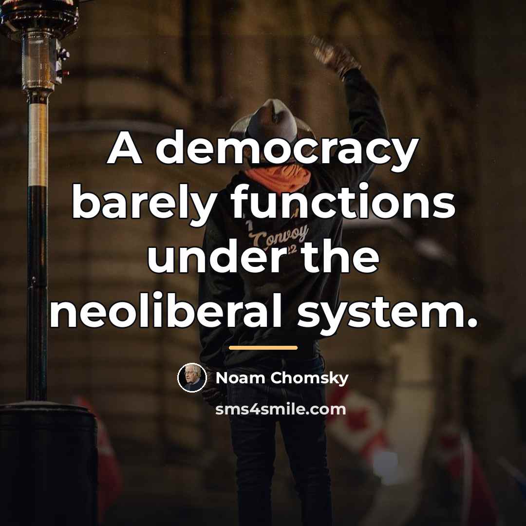 “A democracy barely functions under the neoliberal system.…” quote by Noam Chomsky
