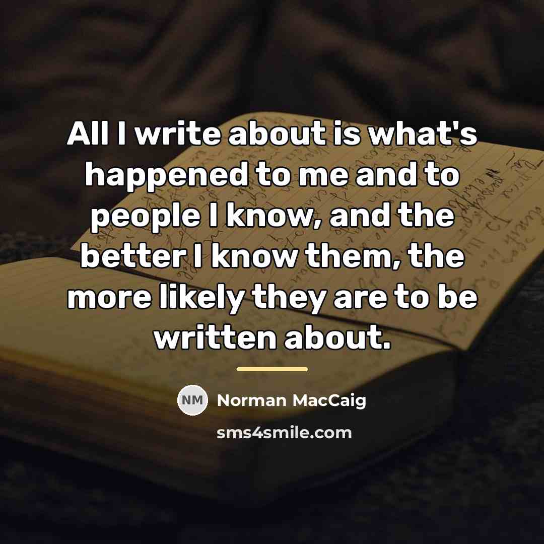 “All I write about is what's happened to me and…” quote by Norman MacCaig