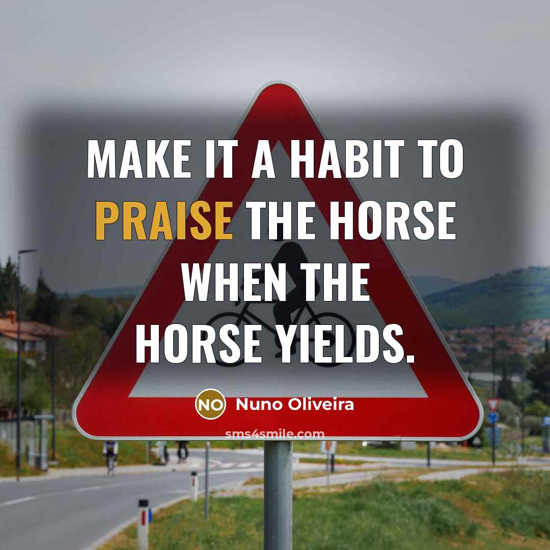 “Make it a habit to praise the horse when the…” quote by Nuno Oliveira