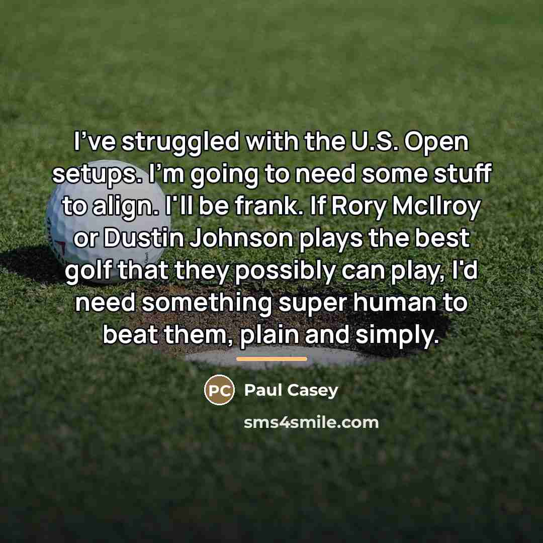 “I've struggled with the U.S. Open setups. I'm going to…” quote by Paul Casey