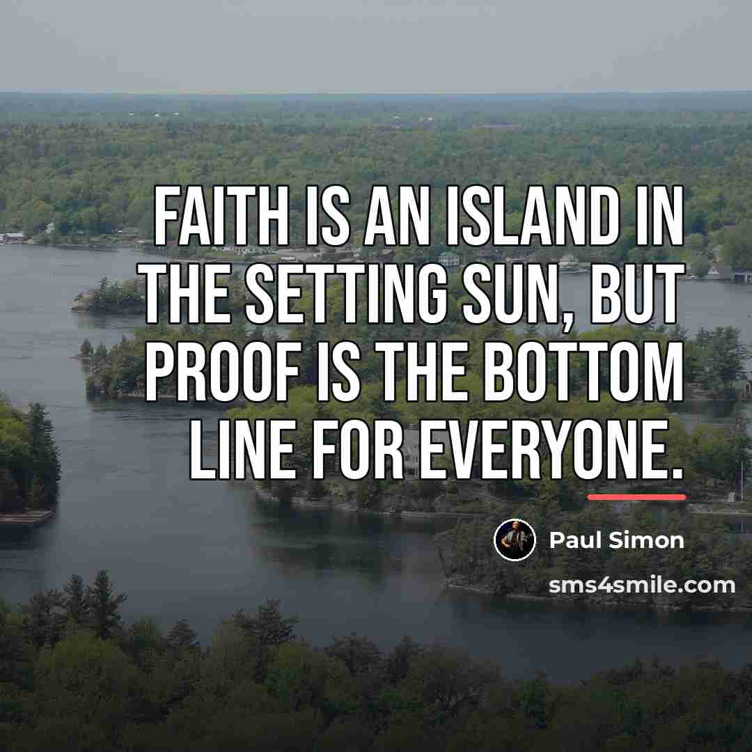 “Faith is an island in the setting sun, But proof…” quote by Paul Simon