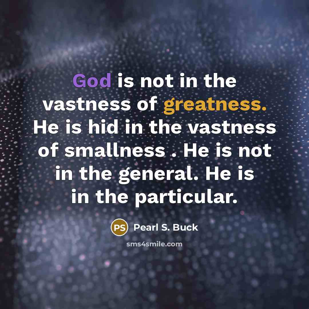 “God is not in the vastness of greatness. He is…” quote by Pearl S. Buck