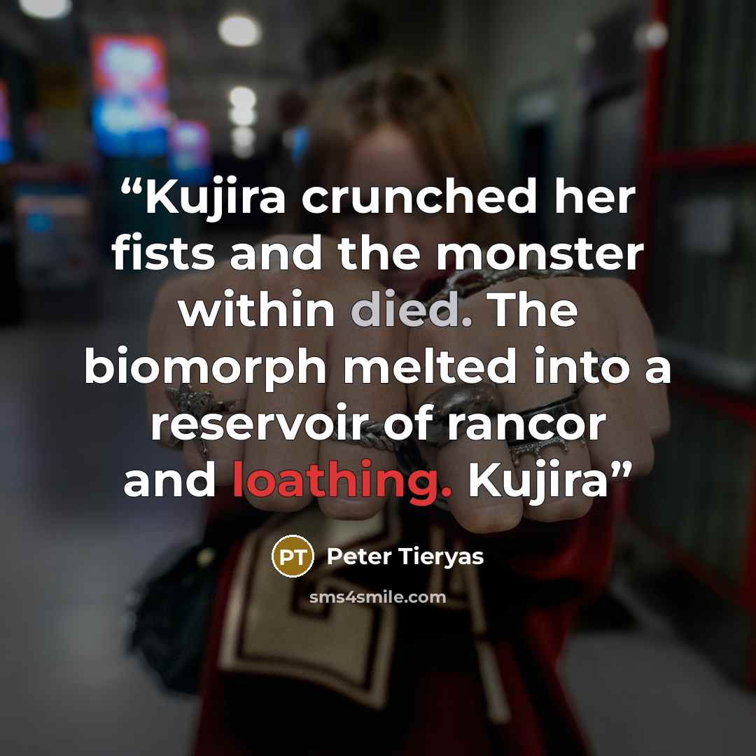 “Kujira crunched her fists and the monster within died. The biomorph melted into a reservoir of rancor and loathing. Kujira” quote by Peter Tieryas