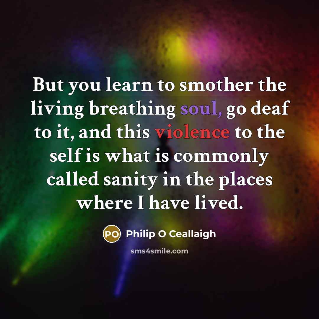 “But you learn to smother the living breathing soul, go…” quote by Philip O Ceallaigh
