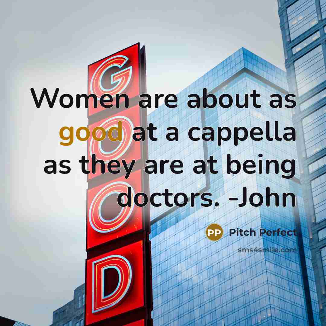 “Women are about as good at a cappella as they…” quote by Pitch Perfect
