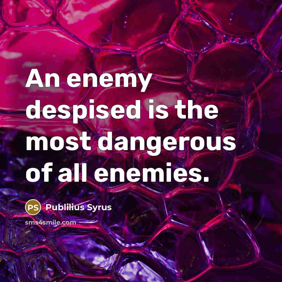 “An enemy despised is the most dangerous of all enemies.…” quote by Publilius Syrus