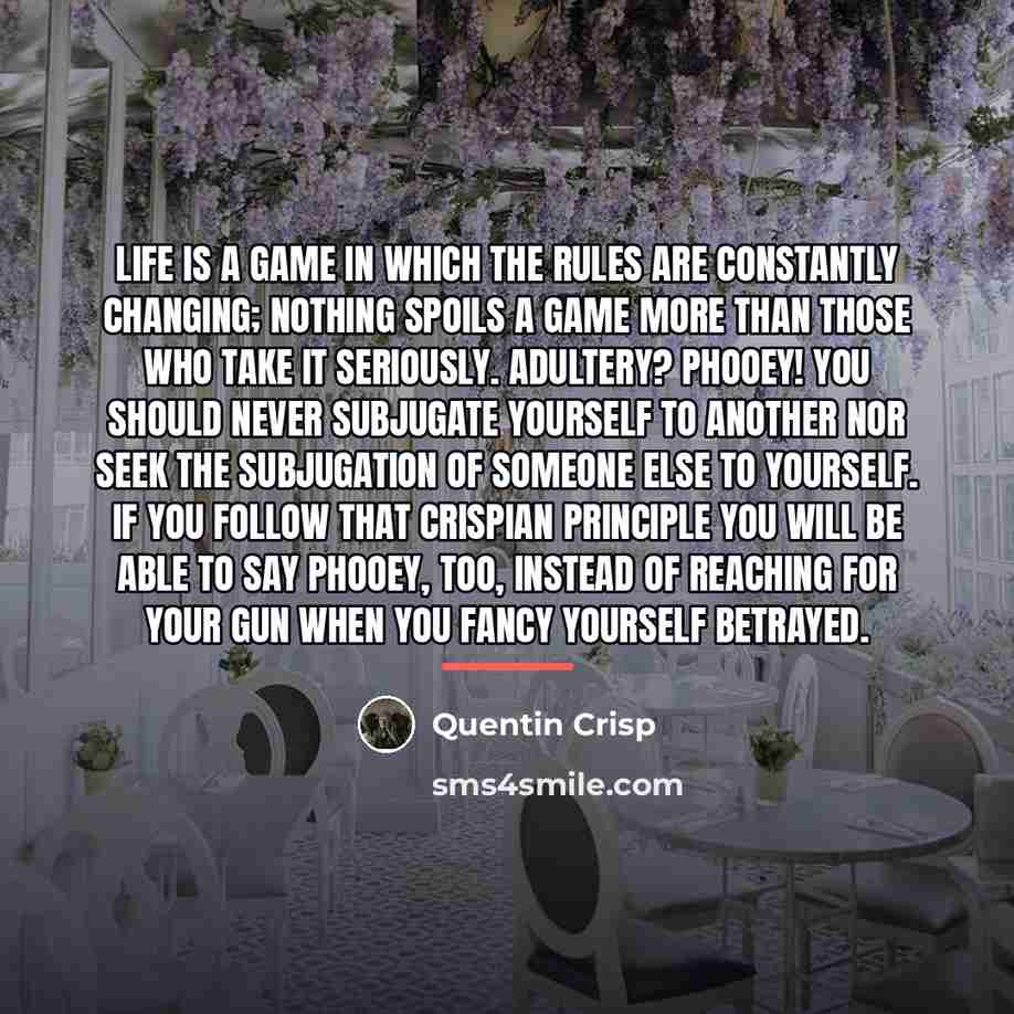 “Life is a game in which the rules are constantly…” quote by Quentin Crisp
