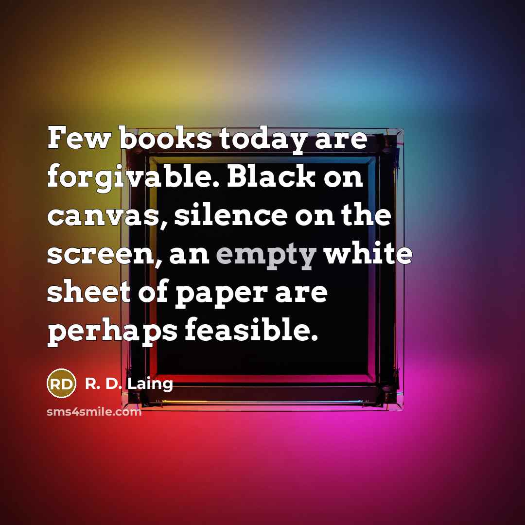 “Few books today are forgivable. Black on canvas, silence on…” quote by R. D. Laing