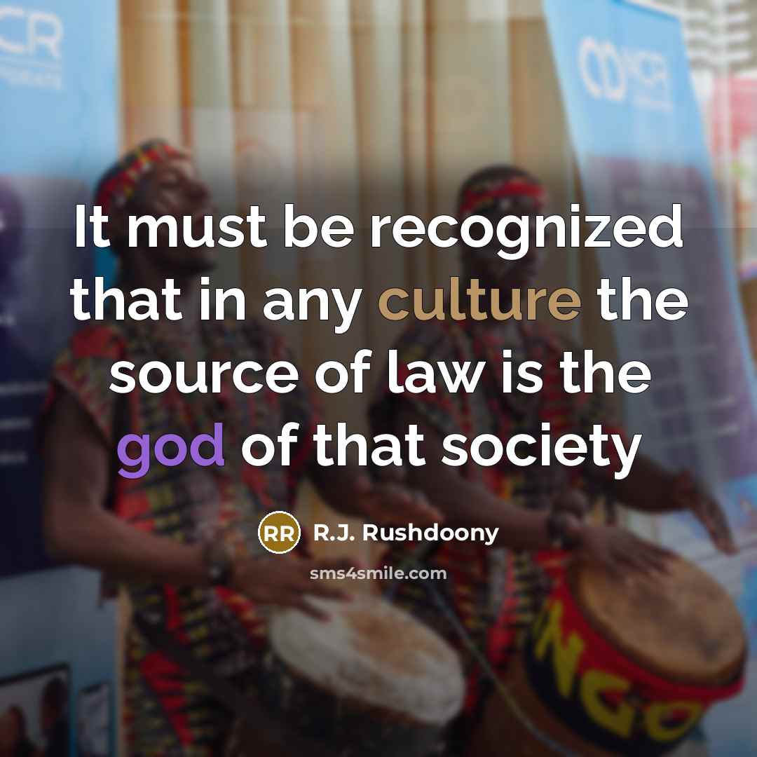 “It must be recognized that in any culture the source…” quote by R.J. Rushdoony