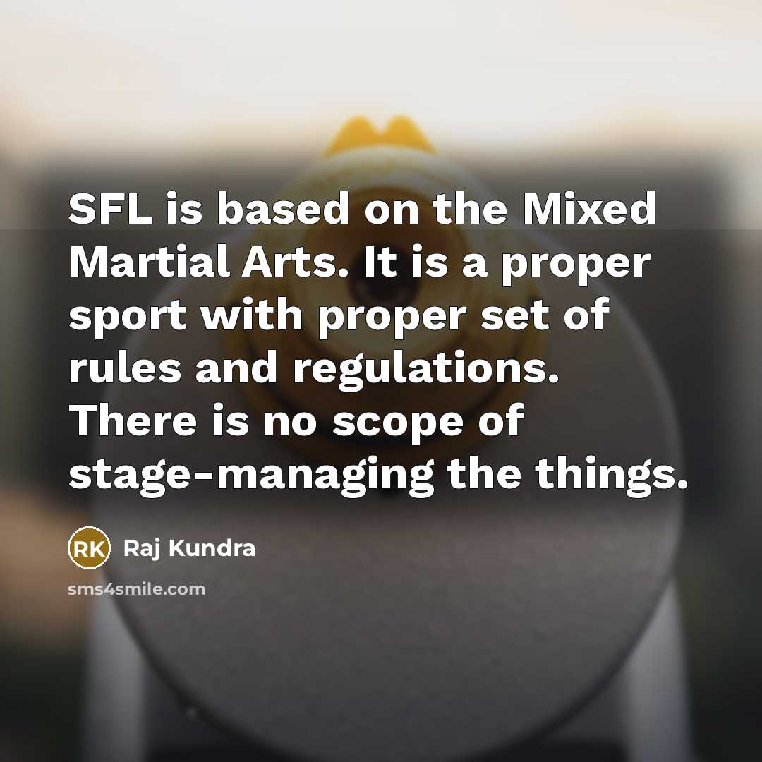 “SFL is based on the Mixed Martial Arts. It is…” quote by Raj Kundra