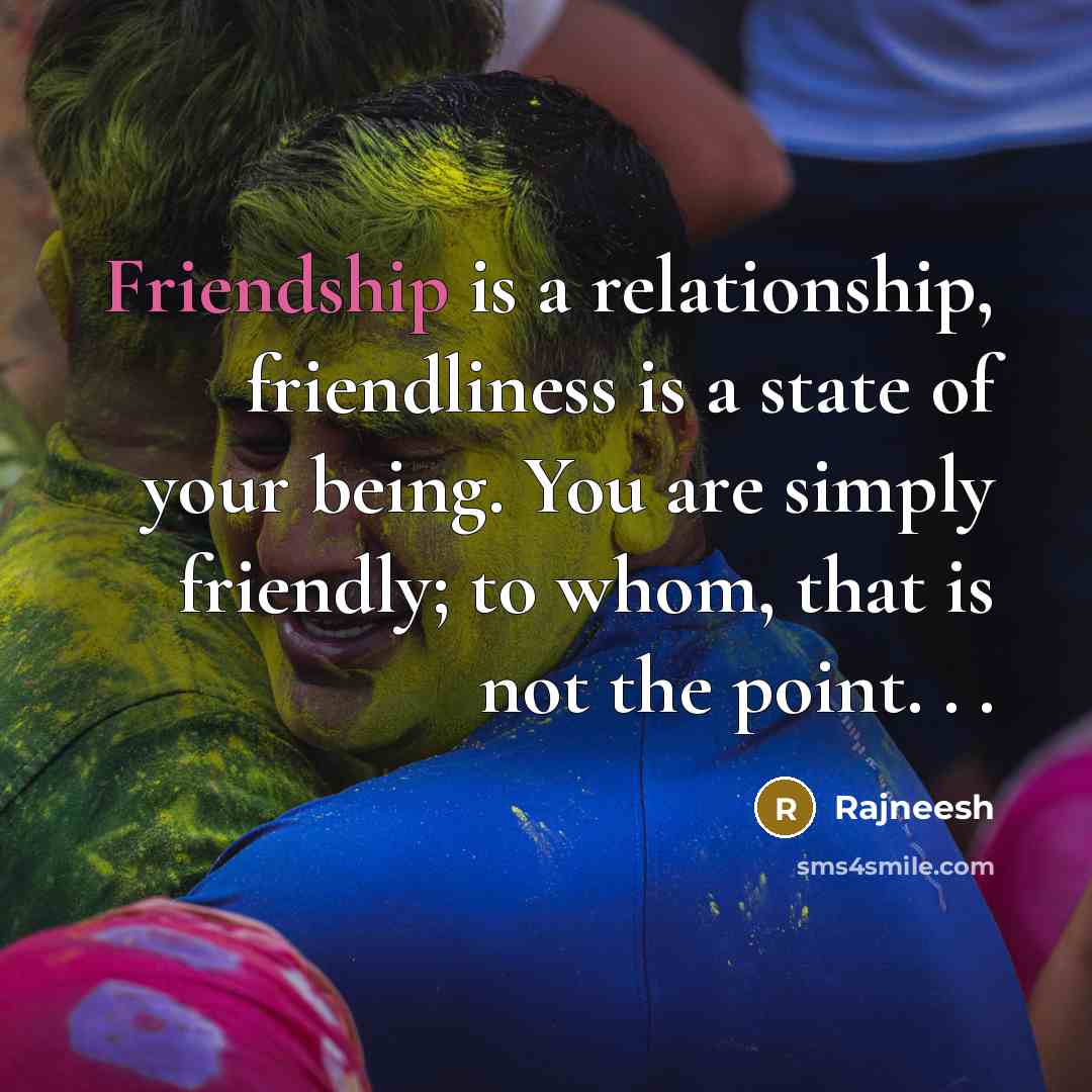 “Friendship is a relationship, friendliness is a state of your…” quote by Rajneesh