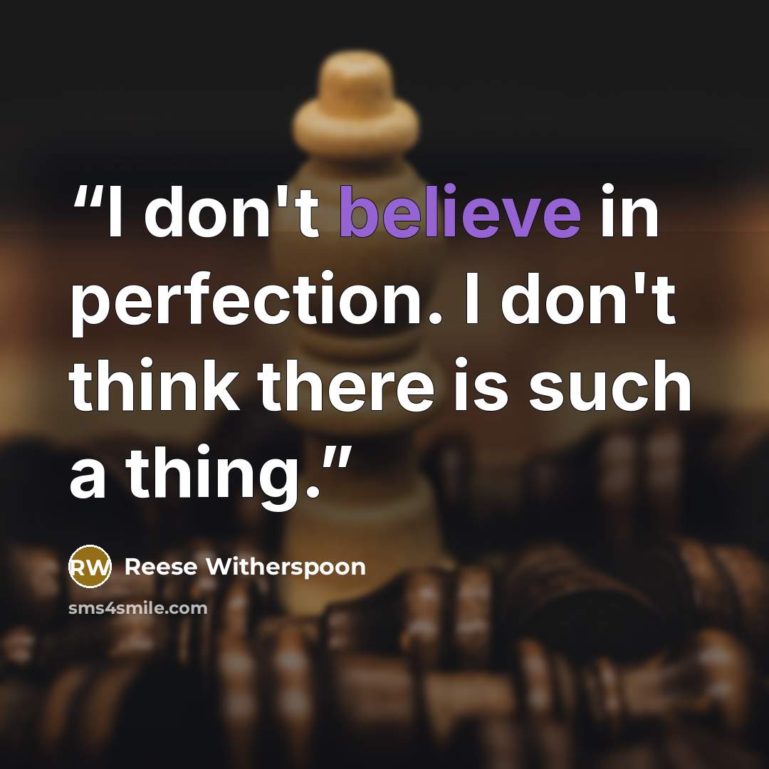 “I don't believe in perfection. I don't think there is such a thing.” quote by Reese Witherspoon