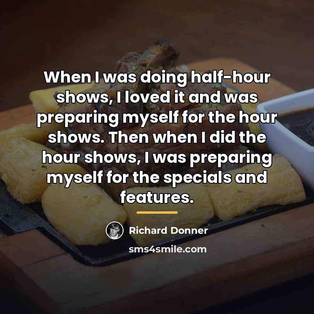 “When I was doing half-hour shows, I loved it and…” quote by Richard Donner