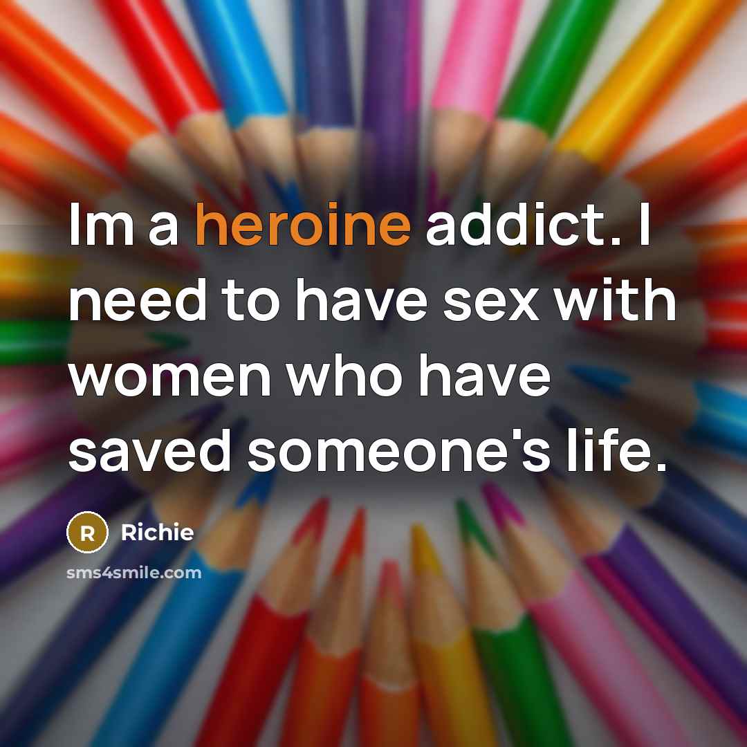 “Im a heroine addict. I need to have sex with…” quote by Richie