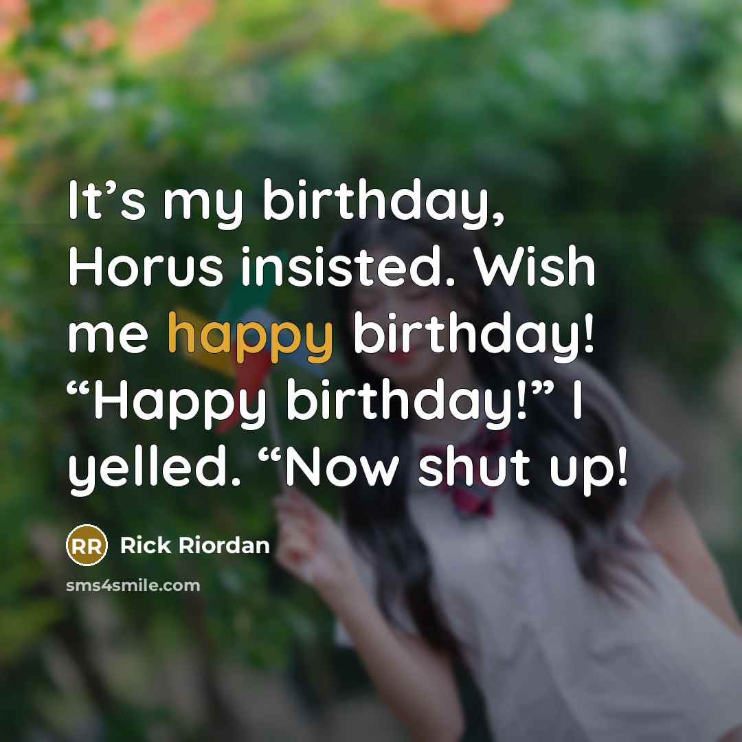 “It’s my birthday, Horus insisted. Wish me happy birthday! “Happy…” quote by Rick Riordan