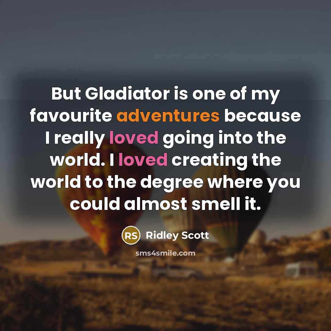 “But Gladiator is one of my favourite adventures because I…” quote by Ridley Scott