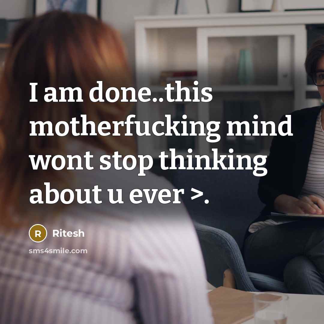 “I am done..this motherfucking mind wont stop thinking about u ever >.” quote by Ritesh