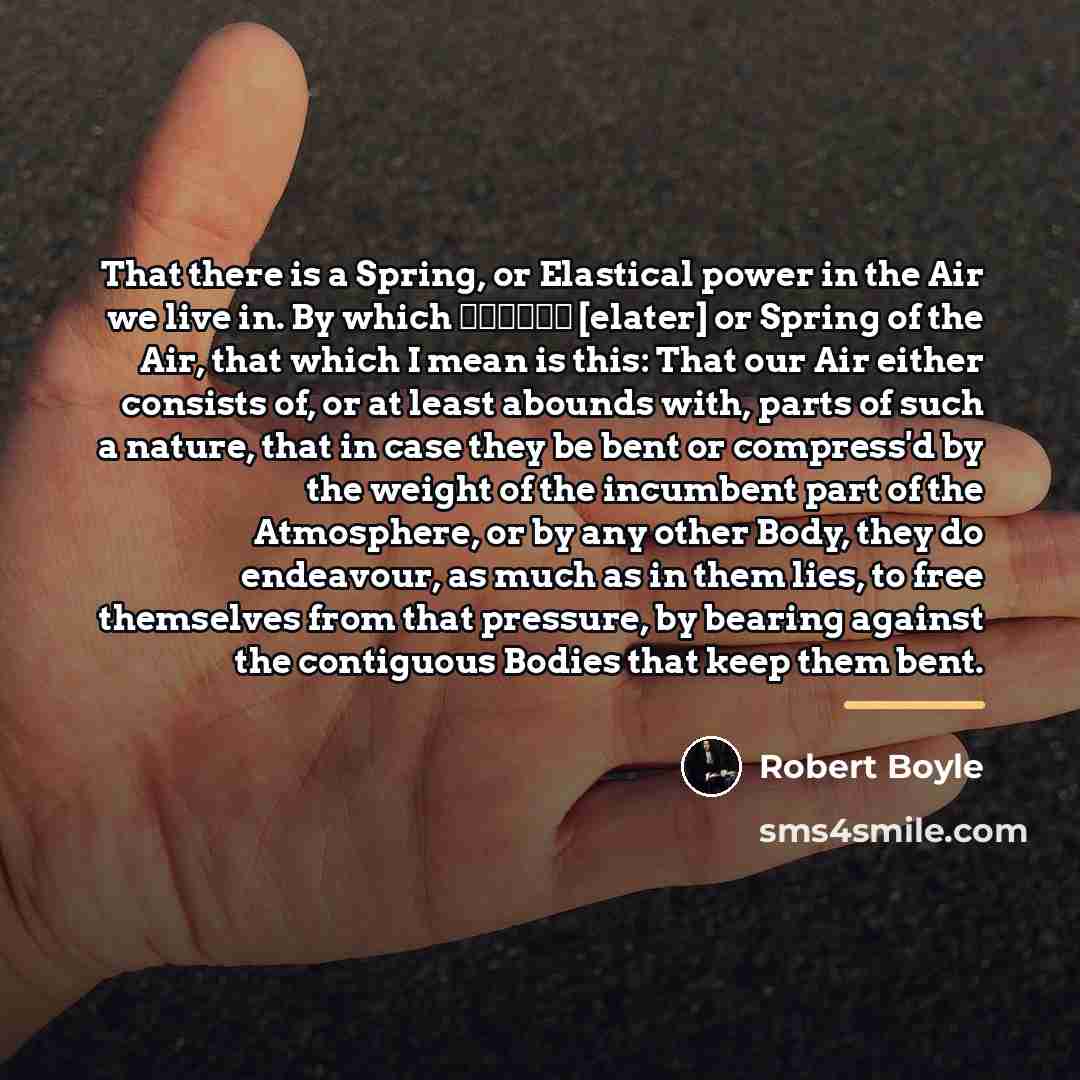 “That there is a Spring, or Elastical power in the…” quote by Robert Boyle