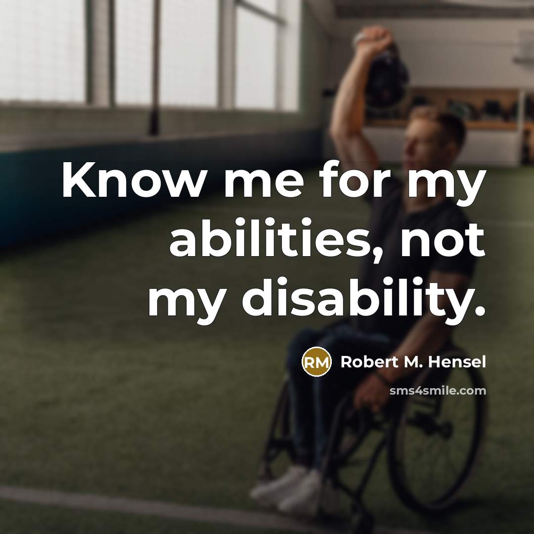 “Know me for my abilities, not my disability.…” quote by Robert M. Hensel