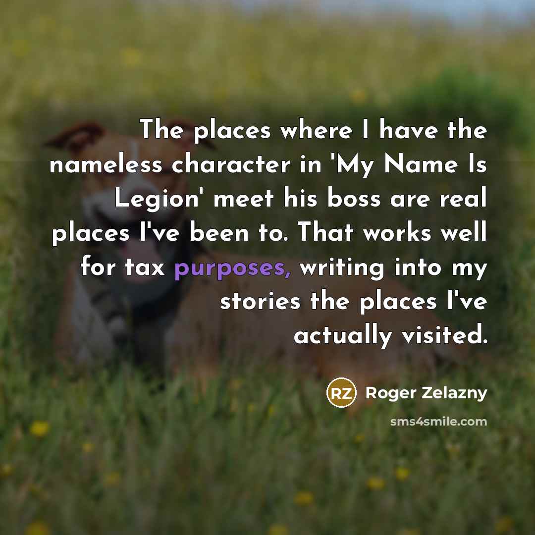 “The places where I have the nameless character in 'My…” quote by Roger Zelazny