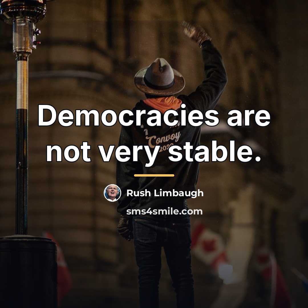 “Democracies are not very stable.…” quote by Rush Limbaugh
