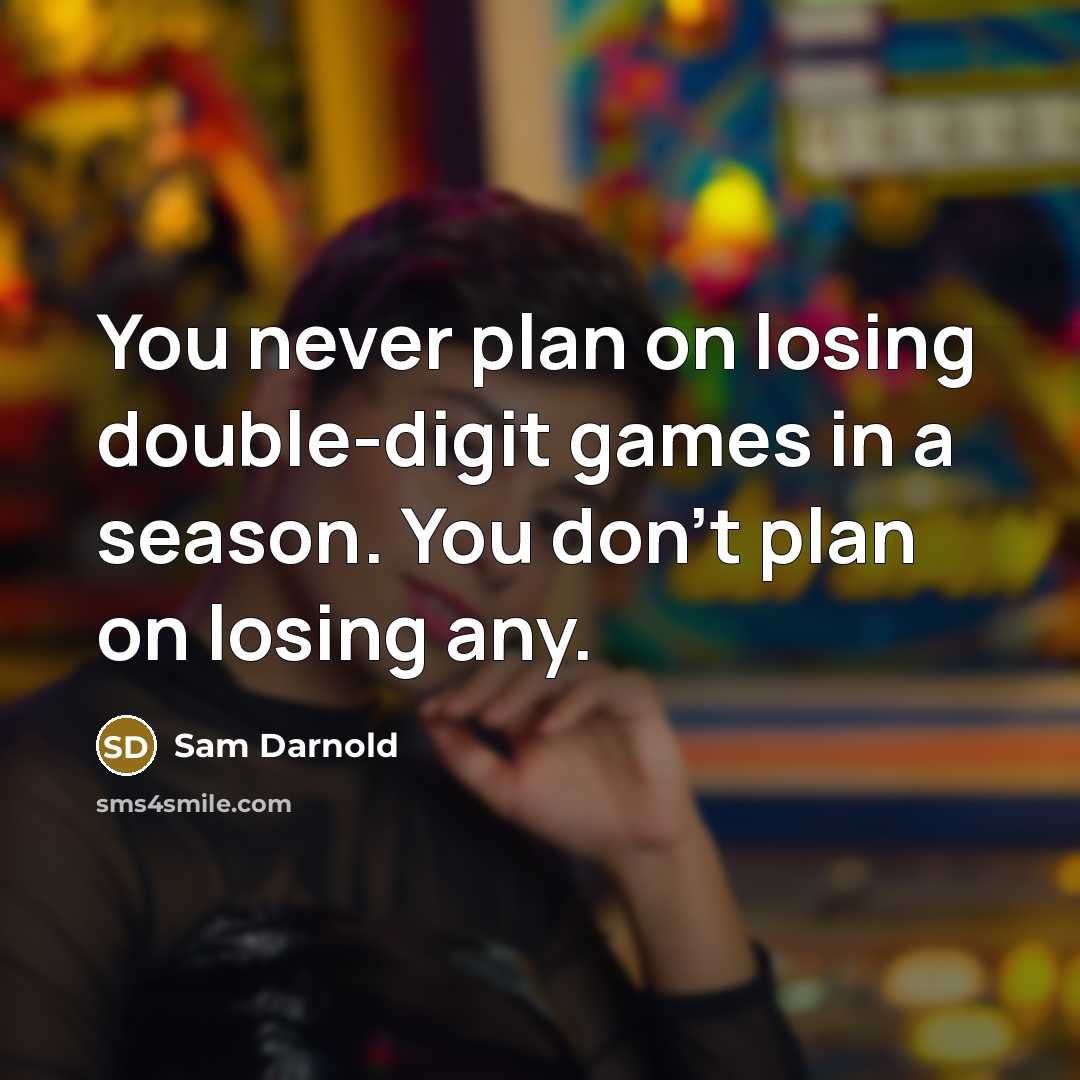 “You never plan on losing double-digit games in a season. You don't plan on losing any.” quote by Sam Darnold