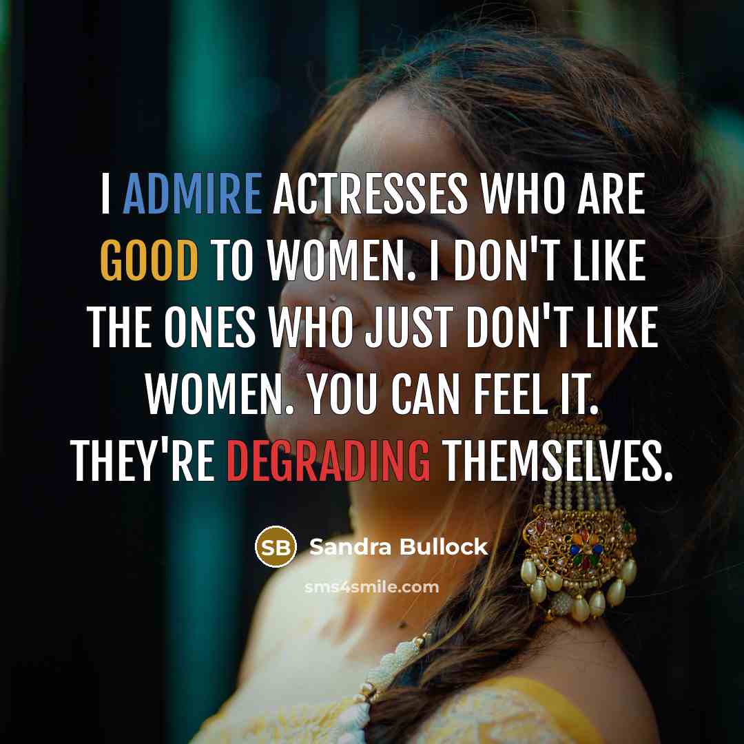 “I admire actresses who are good to women. I don't…” quote by Sandra Bullock