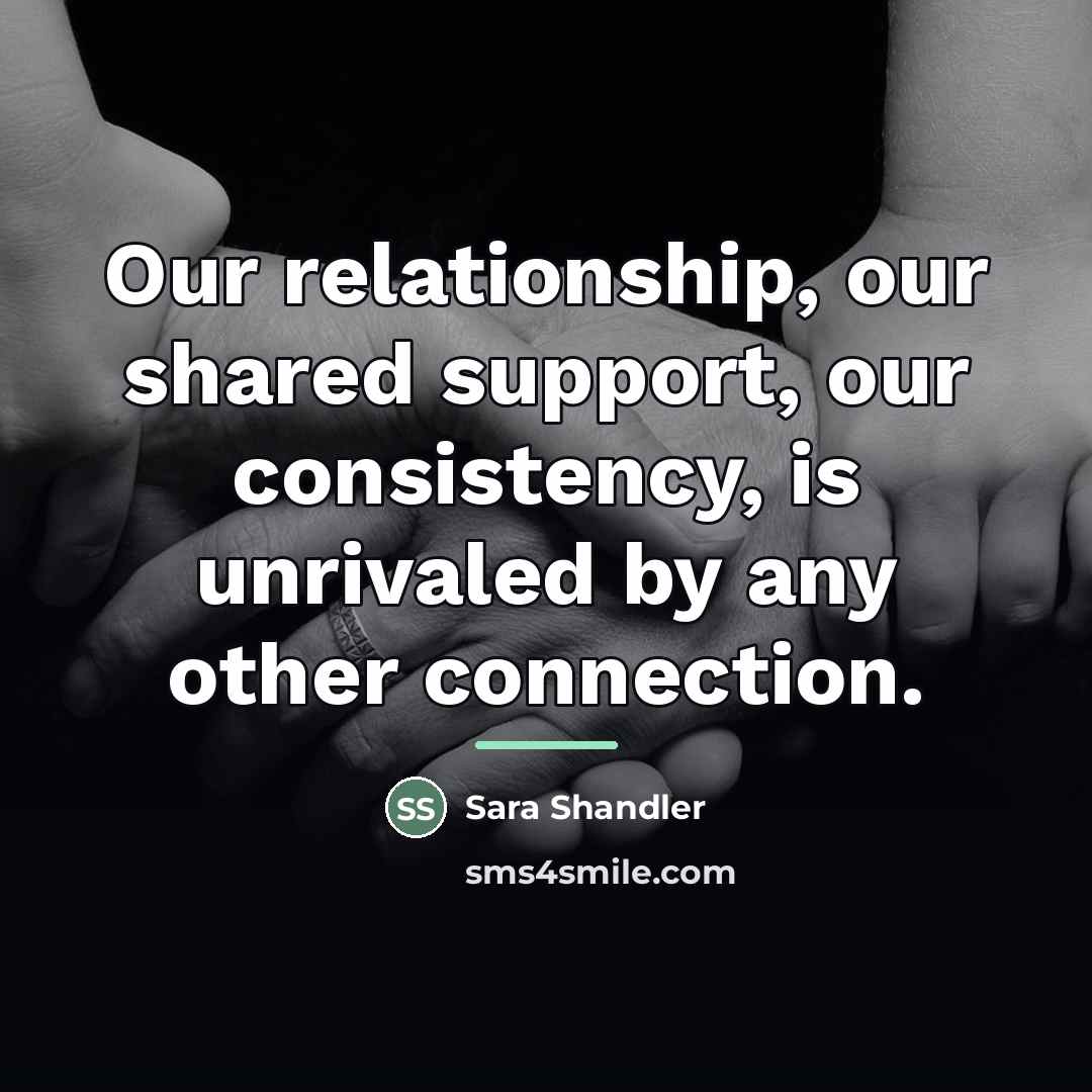 “Our relationship, our shared support, our consistency, is unrivaled by…” quote by Sara Shandler