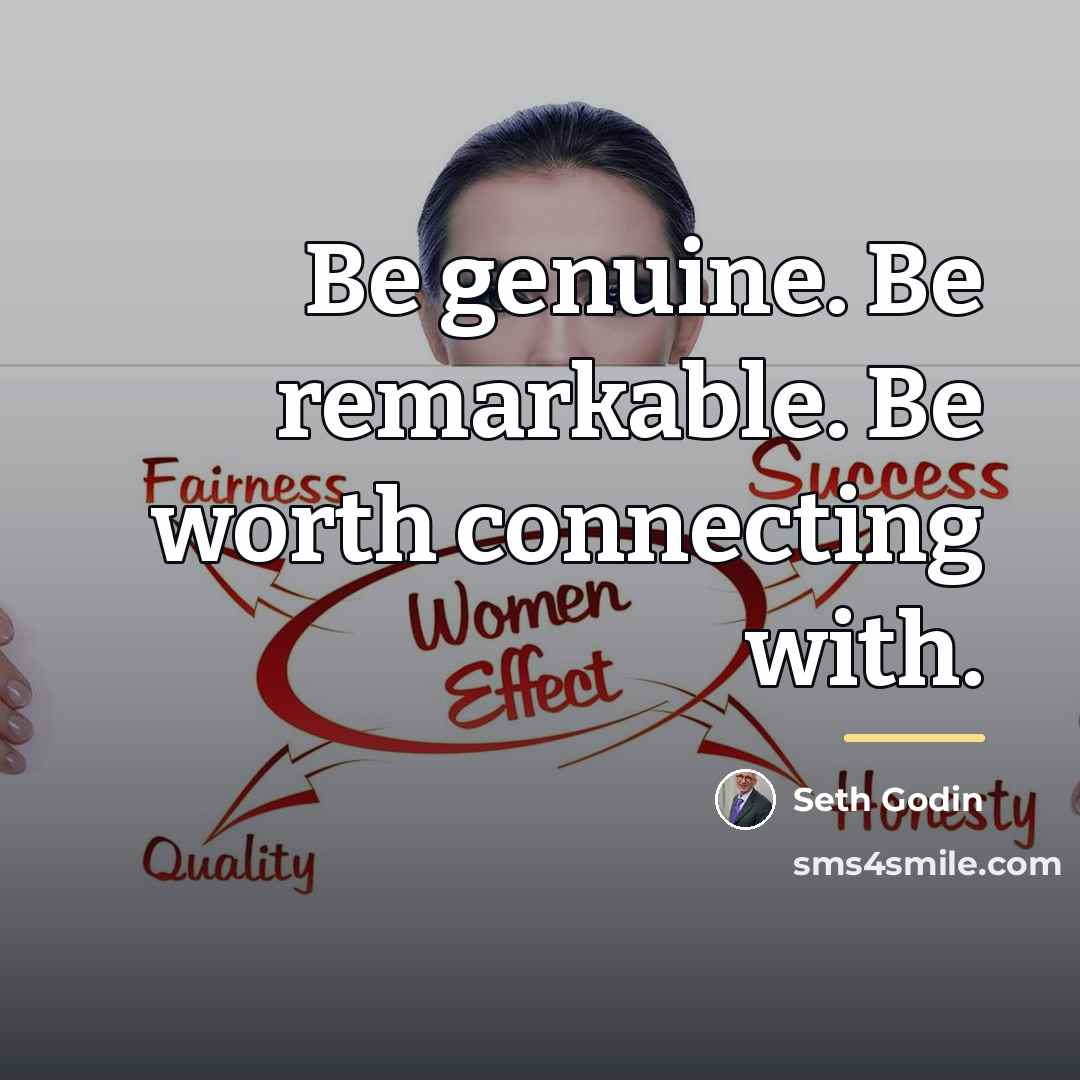 “Be genuine. Be remarkable. Be worth connecting with.…” quote by Seth Godin