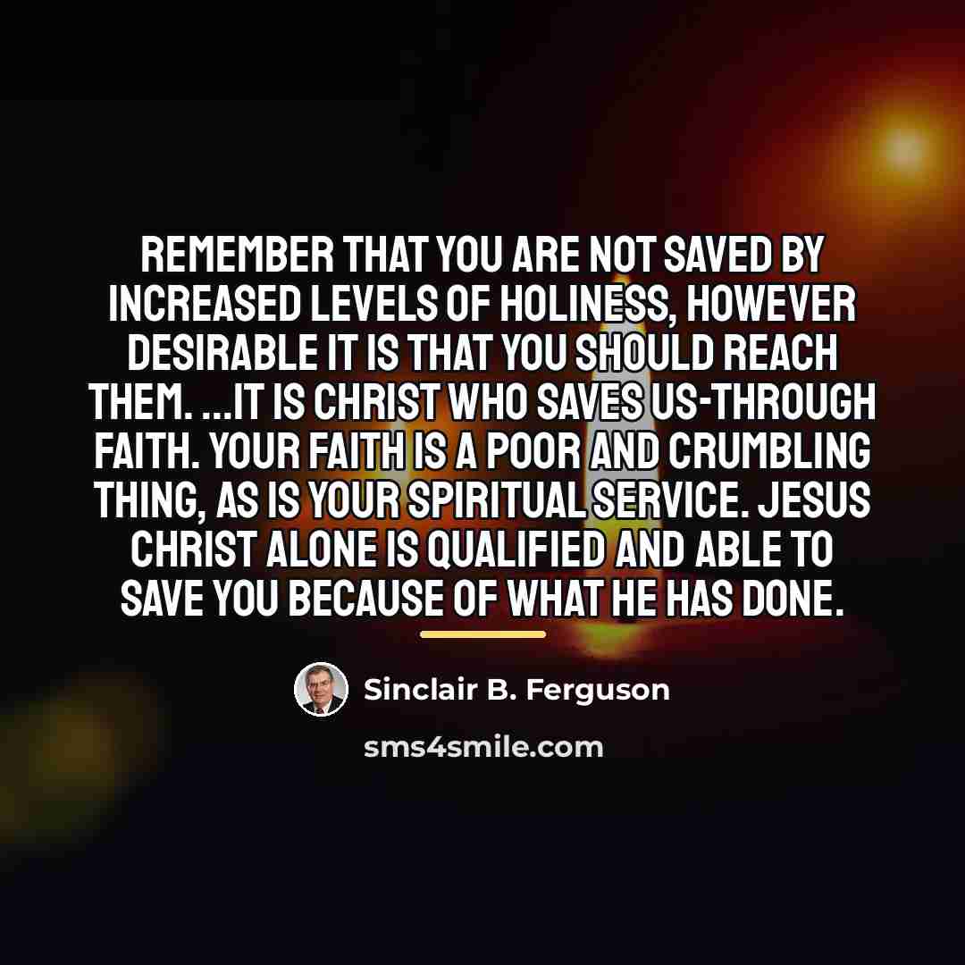 “Remember that you are not saved by increased levels of…” quote by Sinclair B. Ferguson