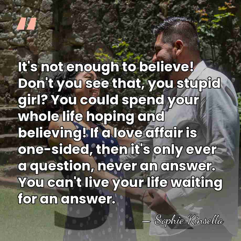 It's not enough to believe! Don't you see that, you stupid girl?&hellip; - Sophie Kinsella
