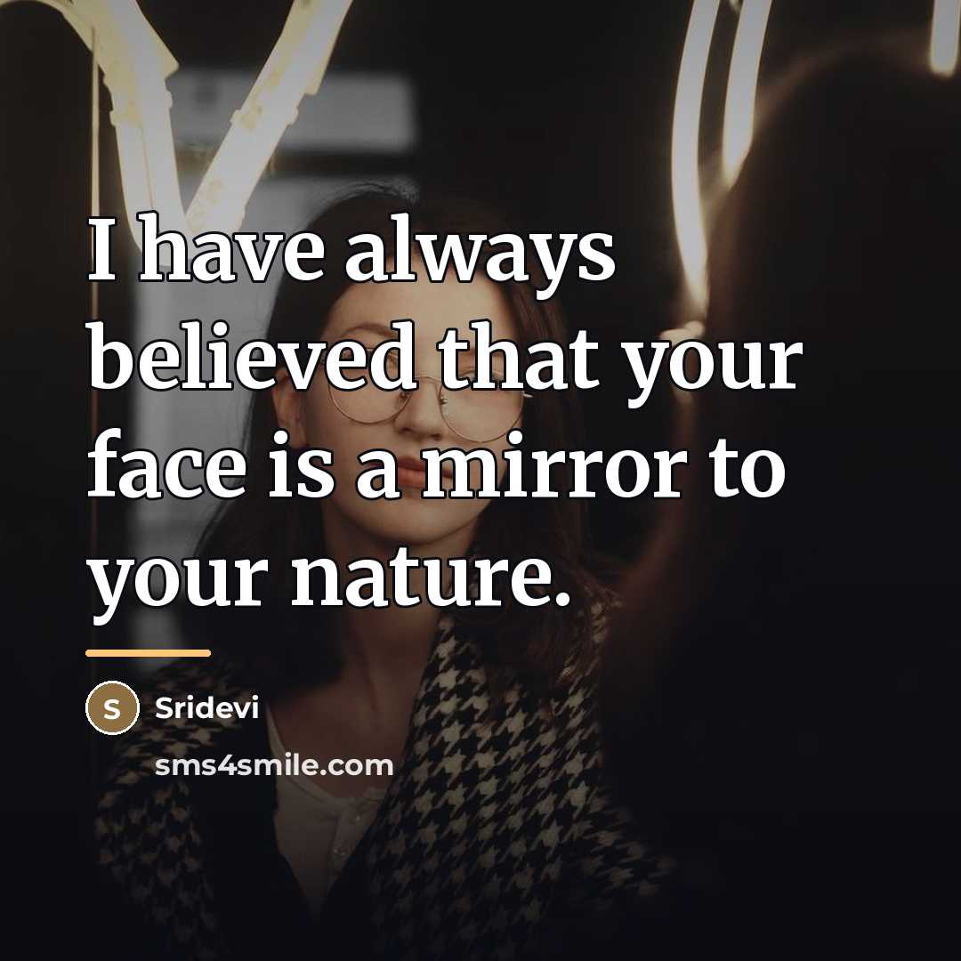 “I have always believed that your face is a mirror…” quote by Sridevi