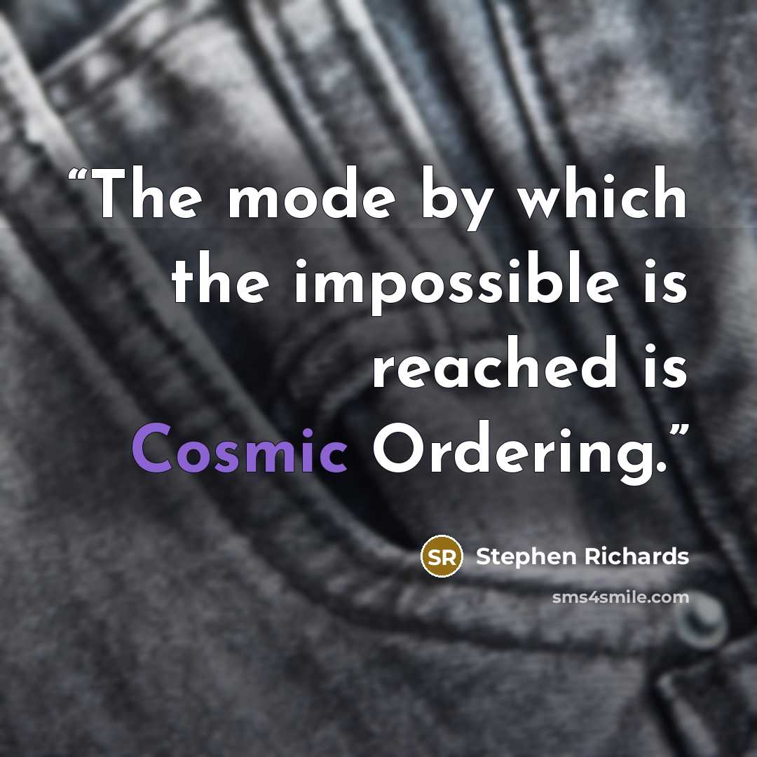 “The mode by which the impossible is reached is Cosmic Ordering.” quote by Stephen Richards