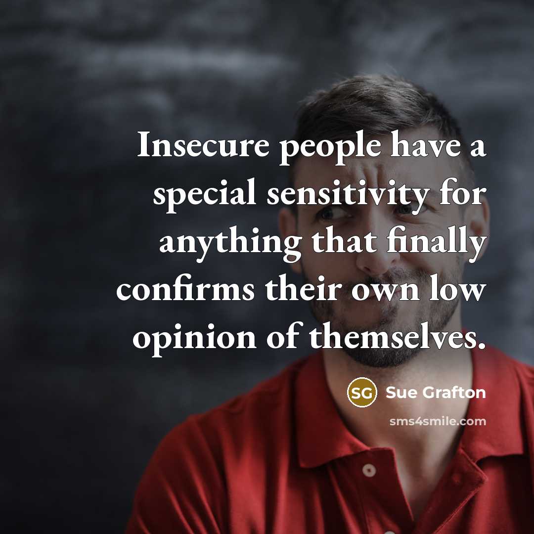 “Insecure people have a special sensitivity for anything that finally…” quote by Sue Grafton