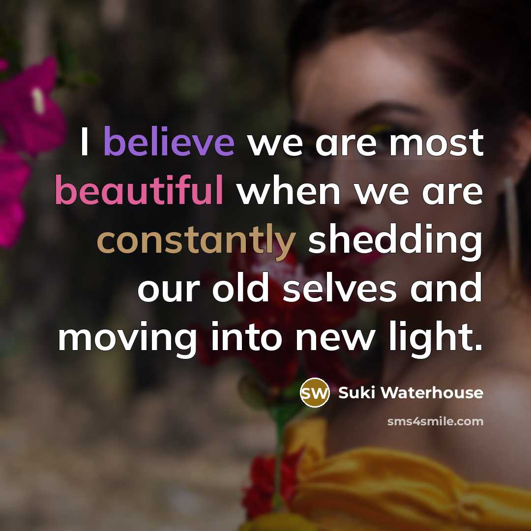 “I believe we are most beautiful when we are constantly…” quote by Suki Waterhouse