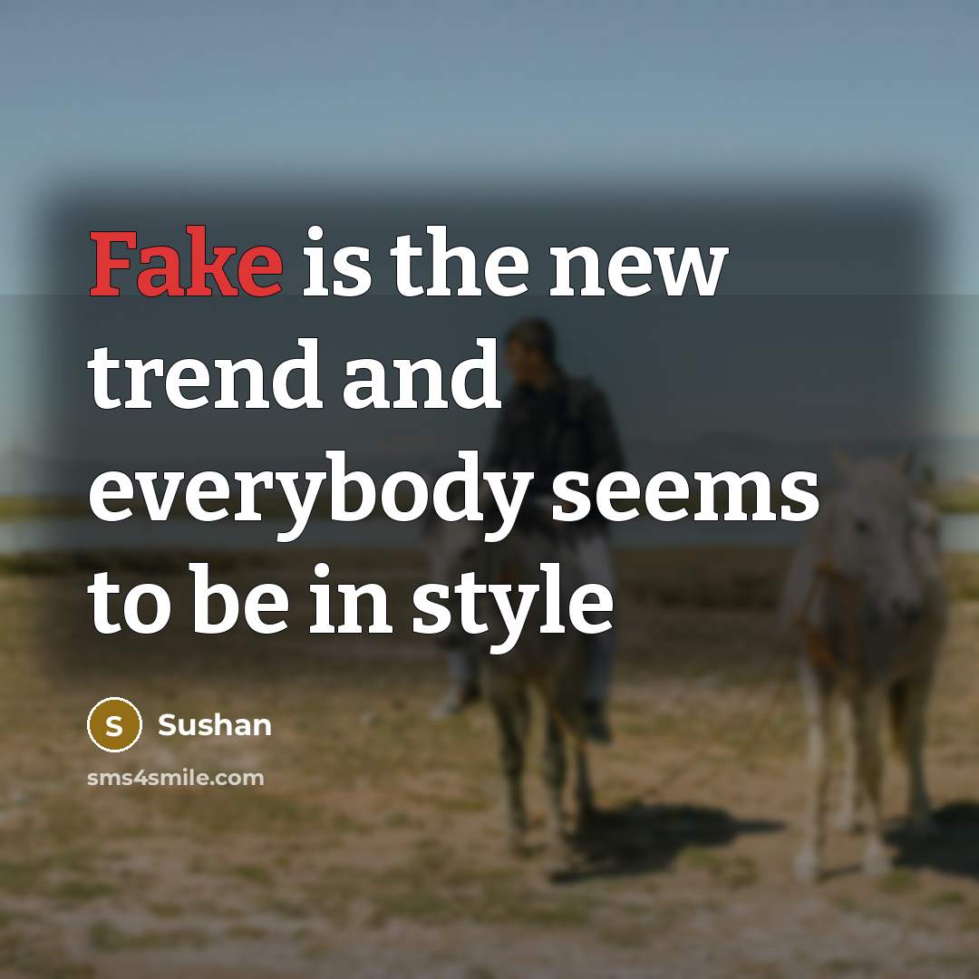 “Fake is the new trend and everybody seems to be…” quote by Sushan
