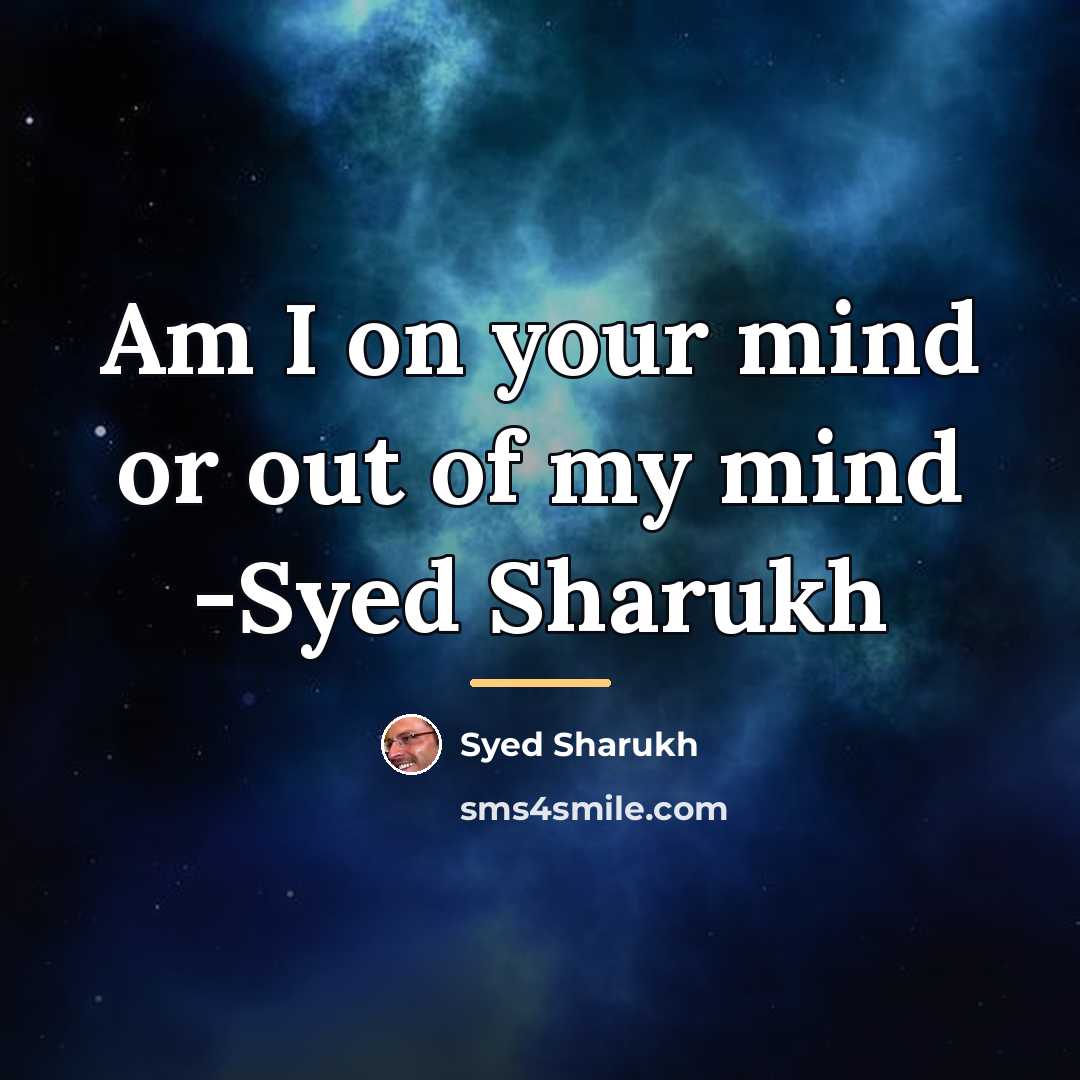 “Am I on your mind or out of my mind…” quote by Syed Sharukh